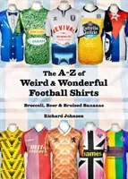 A to Z of Weird & Wonderful Football Shirts - Broccoli, Beer & Bruised Bananas (Johnson Richard)(Paperback / softback)