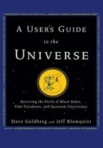 A User's Guide to the Universe: Surviving the Perils of Black Holes, Time Paradoxes, and Quantum Uncertainty (Goldberg Dave)(Paperback)