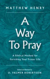 A Way to Pray: A Biblical Method for Enriching Your Prayer Life (Henry Matthew)(Pevná vazba)