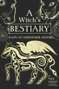 A Witch's Bestiary: Visions of Supernatural Creatures (D'Aoust Maja)(Pevná vazba)