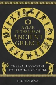 A Year in the Life of Ancient Greece: The Real Lives of the People Who Lived There (Matyszak Philip)(Pevná vazba)