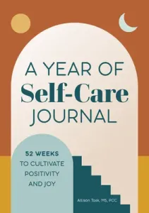 A Year of Self-Care Journal: 52 Weeks to Cultivate Positivity & Joy (Task Allison)(Paperback)