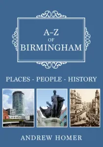 A-Z of Birmingham: Places-People-History (Homer Andrew)(Paperback)