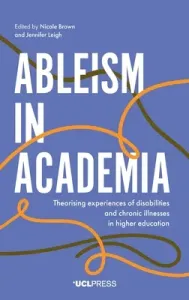 Ableism in Academia: Theorising Experiences of Disabilities and Chronic Illnesses in Higher Education (Brown Nicole)(Pevná vazba)