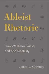 Ableist Rhetoric: How We Know, Value, and See Disability (Cherney James L.)(Paperback)