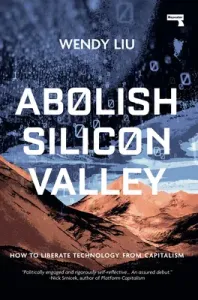 Abolish Silicon Valley: How to Liberate Technology from Capitalism (Liu Wendy)(Paperback)