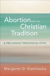 Abortion and the Christian Tradition (Kamitsuka Margaret D.)(Paperback)
