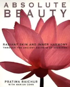 Absolute Beauty: Radiant Skin and Inner Harmony Through the Ancient Secrets of Ayurveda (Raichur Pratima)(Paperback)