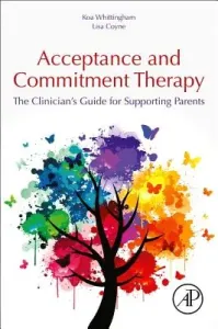 Acceptance and Commitment Therapy: The Clinician's Guide for Supporting Parents (Whittingham Koa)(Paperback)
