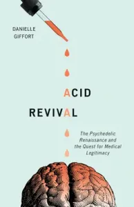 Acid Revival: The Psychedelic Renaissance and the Quest for Medical Legitimacy (Giffort Danielle)(Paperback)