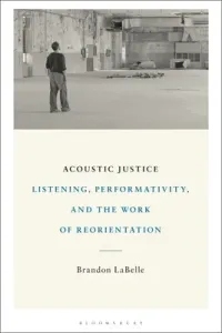 Acoustic Justice: Listening, Performativity, and the Work of Reorientation (LaBelle Brandon)(Paperback)