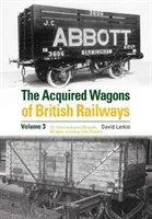 Acquired Wagons of British Railways Volume 3 - 13T Wooden-bodied Minerals (1923 RCH Specification) All Types, Including Coke Wagons (Larkin David)(Pevná vazba)