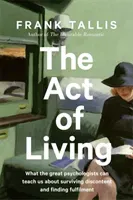 Act of Living - What the Great Psychologists Can Teach Us About Surviving Discontent in an Age of Anxiety (Tallis Frank)(Pevná vazba)