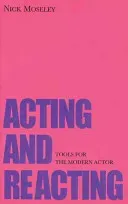 Acting and Reacting: Tools for the Modern Actor (Moseley Nick)(Paperback)
