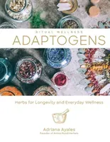 Adaptogens, 1: Herbs for Longevity and Everyday Wellness (Ayales Adriana)(Pevná vazba)
