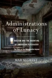 Administrations of Lunacy: Racism and the Haunting of American Psychiatry at the Milledgeville Asylum (Segrest Mab)(Pevná vazba)