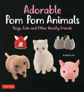 Adorable POM POM Animals: Dogs, Cats and Other Woolly Friends (Ito Kazuko)(Paperback)