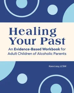 Adult Children of Alcoholic Parents: An Evidence-Based Workbook to Heal Your Past (Lissy Kara)(Paperback)