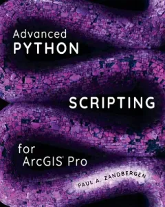 Advanced Python Scripting for Arcgis Pro (Zandbergen Paul A.)(Paperback)