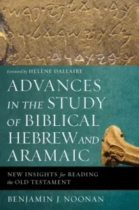 Advances in the Study of Biblical Hebrew and Aramaic: New Insights for Reading the Old Testament (Noonan Benjamin J.)(Paperback)