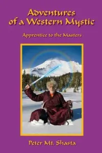 Adventures of a Western Mystic: Apprentice to the Masters (Mt Shasta Peter)(Paperback)