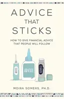 Advice That Sticks: How to give financial advice that people will follow (Somers Moira)(Paperback)