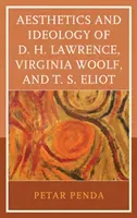 Aesthetics and Ideology of D. H. Lawrence, Virginia Woolf, and T. S. Eliot (Penda Petar)(Pevná vazba)