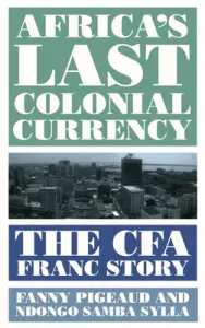 Africa's Last Colonial Currency: The Cfa Franc Story (Pigeaud Fanny)(Paperback)