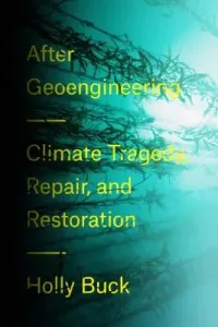 After Geoengineering: Climate Tragedy, Repair, and Restoration (Buck Holly Jean)(Pevná vazba)
