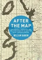 After the Map: Cartography, Navigation, and the Transformation of Territory in the Twentieth Century (Rankin William)(Paperback)