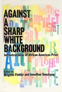 Against a Sharp White Background: Infrastructures of African American Print (Fielder Brigitte)(Pevná vazba)