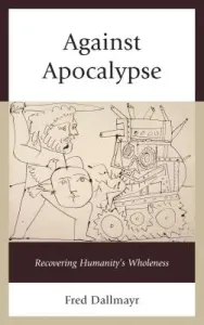 Against Apocalypse: Recovering Humanity's Wholeness (Dallmayr Fred)(Paperback)