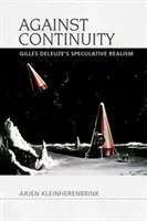 Against Continuity: Gilles Deleuze's Speculative Realism (Kleinherenbrink Arjen)(Paperback)