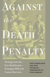 Against the Death Penalty: Writings from the First Abolitionists--Giuseppe Pelli and Cesare Beccaria (Garnsey Peter)(Pevná vazba)