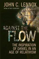 Against the Flow: The Inspiration of Daniel in an Age of Relativism (Lennox John C.)(Paperback)