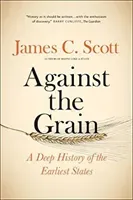 Against the Grain: A Deep History of the Earliest States (Scott James C.)(Paperback)