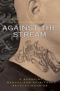 Against the Stream: A Buddhist Manual for Spiritual Revolutionaries (Levine Noah)(Paperback)
