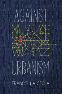 Against Urbanism (La Cecla Franco)(Paperback)