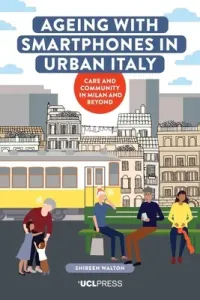 Ageing with Smartphones in Urban Italy: Care and Community in Milan and Beyond (Walton Shireen)(Pevná vazba)