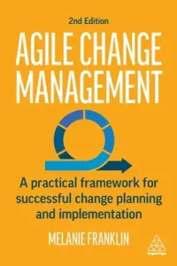 Agile Change Management: A Practical Framework for Successful Change Planning and Implementation (Franklin Melanie)(Paperback)