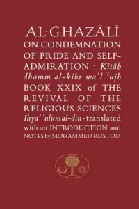 Al-Ghazali on the Condemnation of Pride and Self-Admiration: Book XXIX of the Revival of the Religious Sciences (Al-Ghazali Abu Hamid)(Paperback)