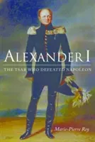 Alexander I: The Tsar Who Defeated Napoleon (Rey Marie-Pierre)(Paperback)