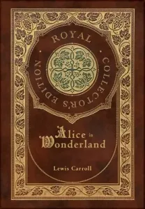 Alice in Wonderland (Royal Collector's Edition) (Illustrated) (Case Laminate Hardcover with Jacket) (Carroll Lewis)(Pevná vazba)
