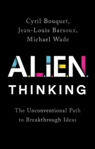 Alien Thinking: The Unconventional Path to Breakthrough Ideas (Bouquet Cyril)(Pevná vazba)
