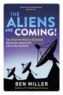 Aliens Are Coming! - The Exciting and Extraordinary Science Behind Our Search for Life in the Universe (Miller Ben)(Paperback / softback)
