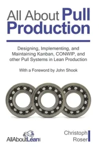 All About Pull Production: Designing, Implementing, and Maintaining Kanban, CONWIP, and other Pull Systems in Lean Production (Roser Christoph)(Paperback)