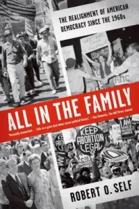 All in the Family: The Realignment of American Democracy Since the 1960s (Self Robert O.)(Paperback)
