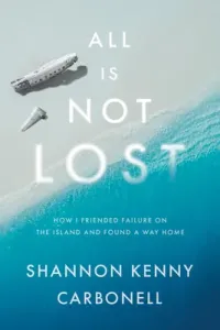All Is Not Lost: How I Friended Failure on the Island and Found a Way Home (Kenny Carbonell Shannon)(Pevná vazba)