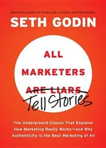All Marketers Are Liars: The Underground Classic That Explains How Marketing Really Works--And Why Authenticity Is the Best Marketing of All (Godin Seth)(Paperback)