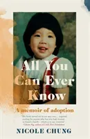 All You Can Ever Know - A memoir of adoption (Chung Nicole (Author))(Paperback / softback)